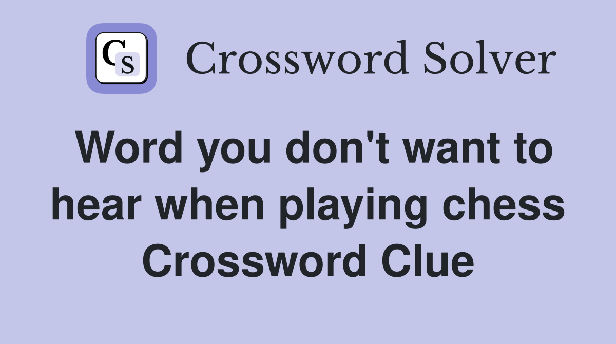 Word you don't want to hear when playing chess Crossword Clue