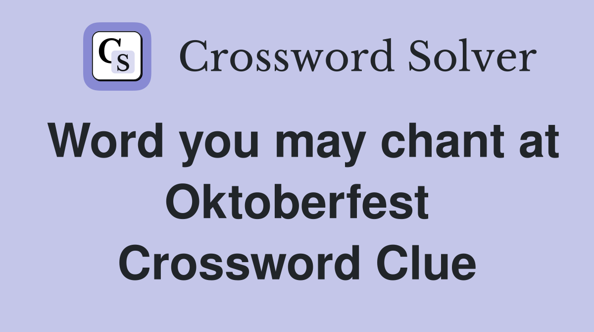 Word you may chant at Oktoberfest Crossword Clue