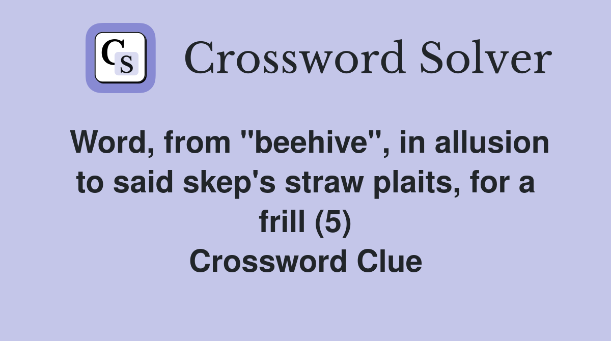 Word, from "beehive", in allusion to said skep's straw plaits, for a frill (5) Crossword Clue