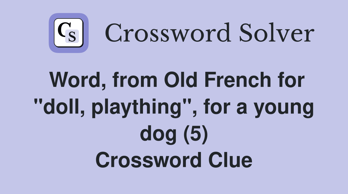 Word, from Old French for "doll, plaything", for a young dog (5) Crossword Clue