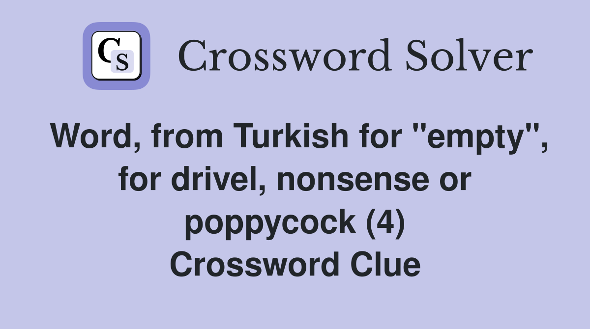 Word, from Turkish for "empty", for drivel, nonsense or poppycock (4) Crossword Clue