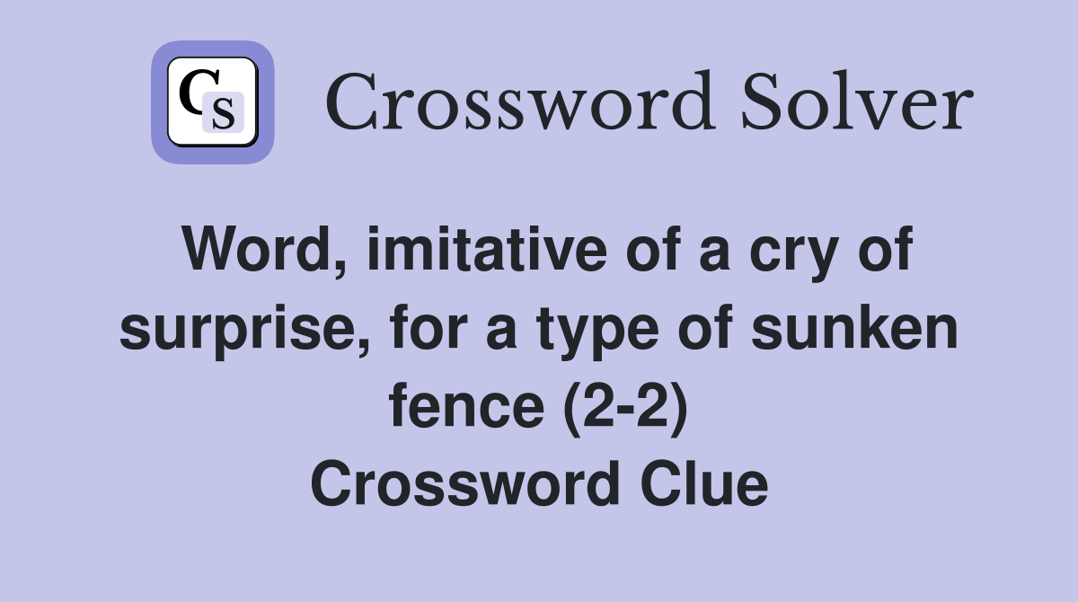 Word, imitative of a cry of surprise, for a type of sunken fence (2-2) Crossword Clue
