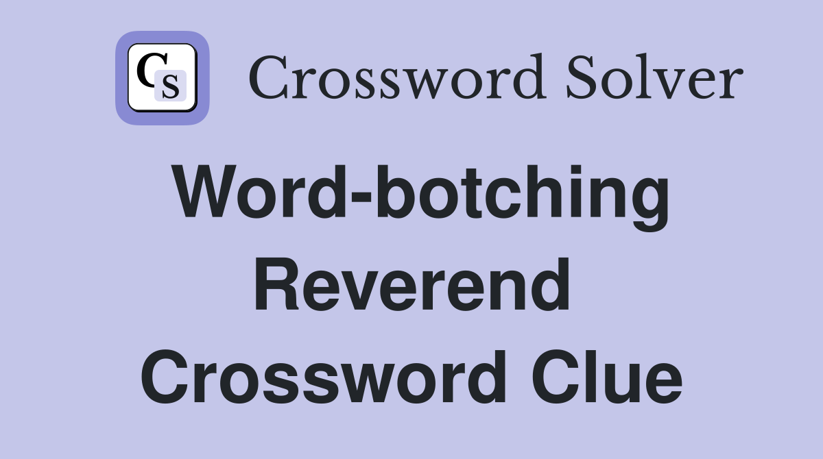 Word-botching Reverend Crossword Clue