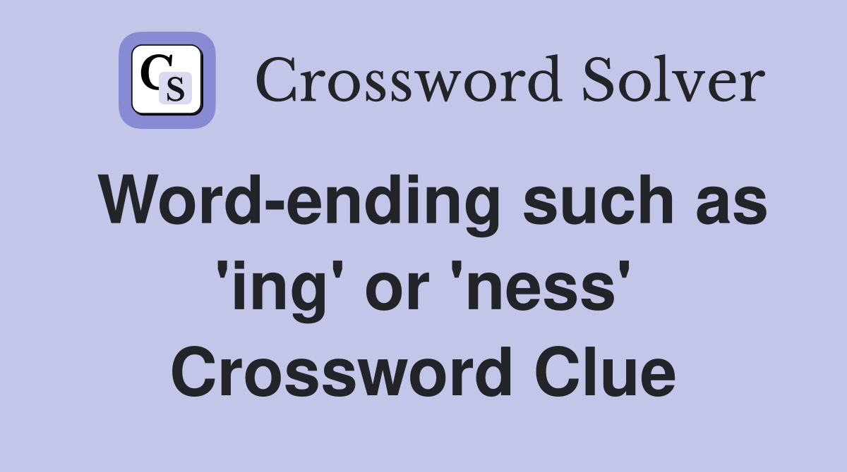 Word-ending such as 'ing' or 'ness' Crossword Clue