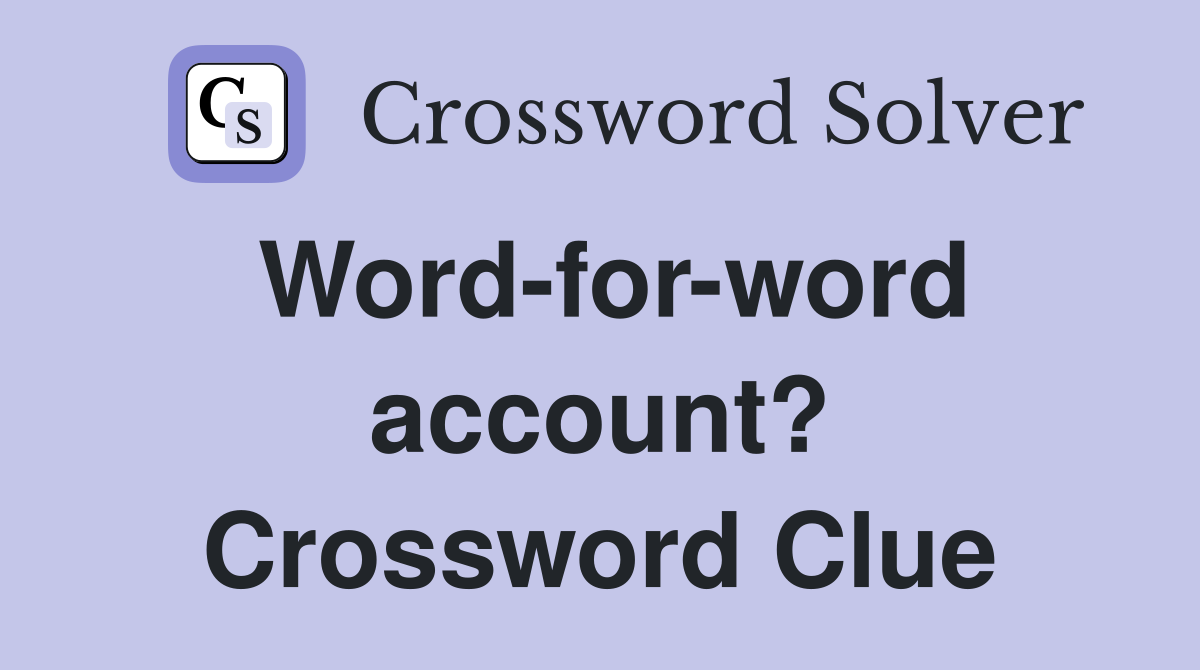 Word-for-word account? Crossword Clue