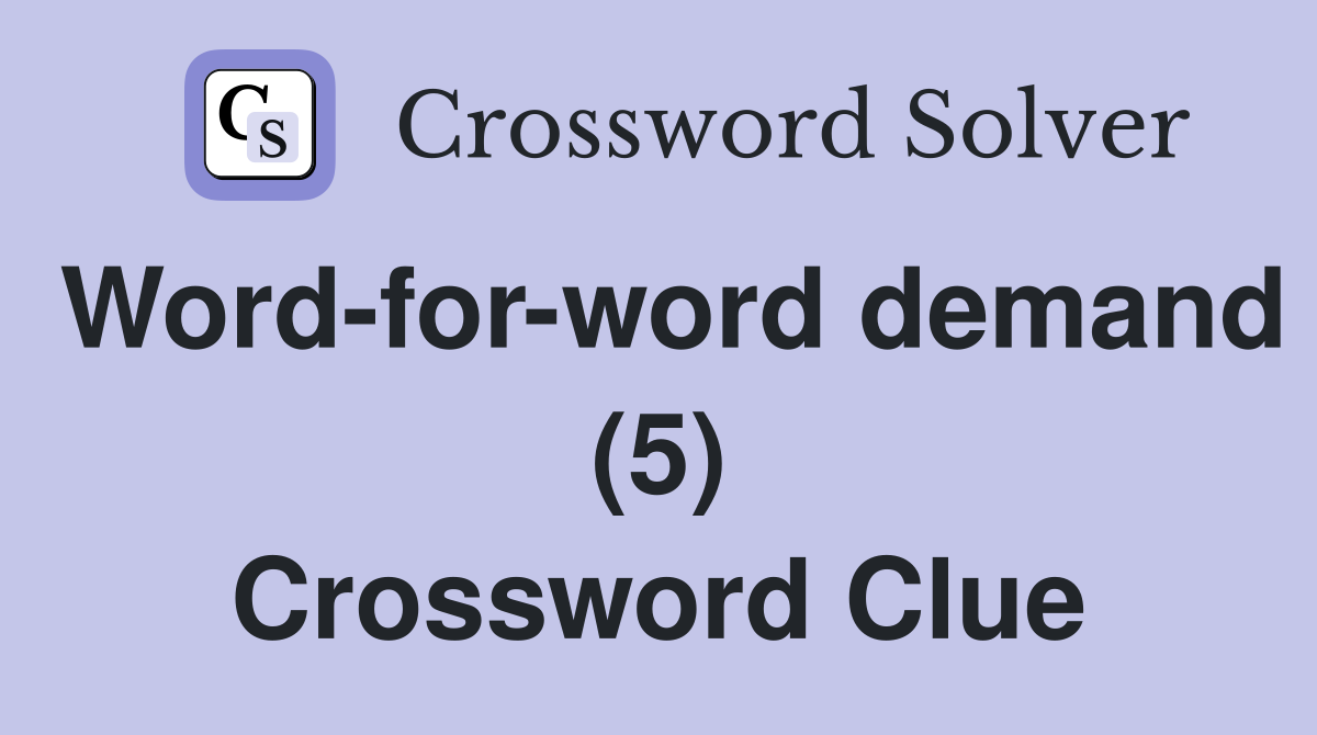 Word-for-word demand (5) Crossword Clue