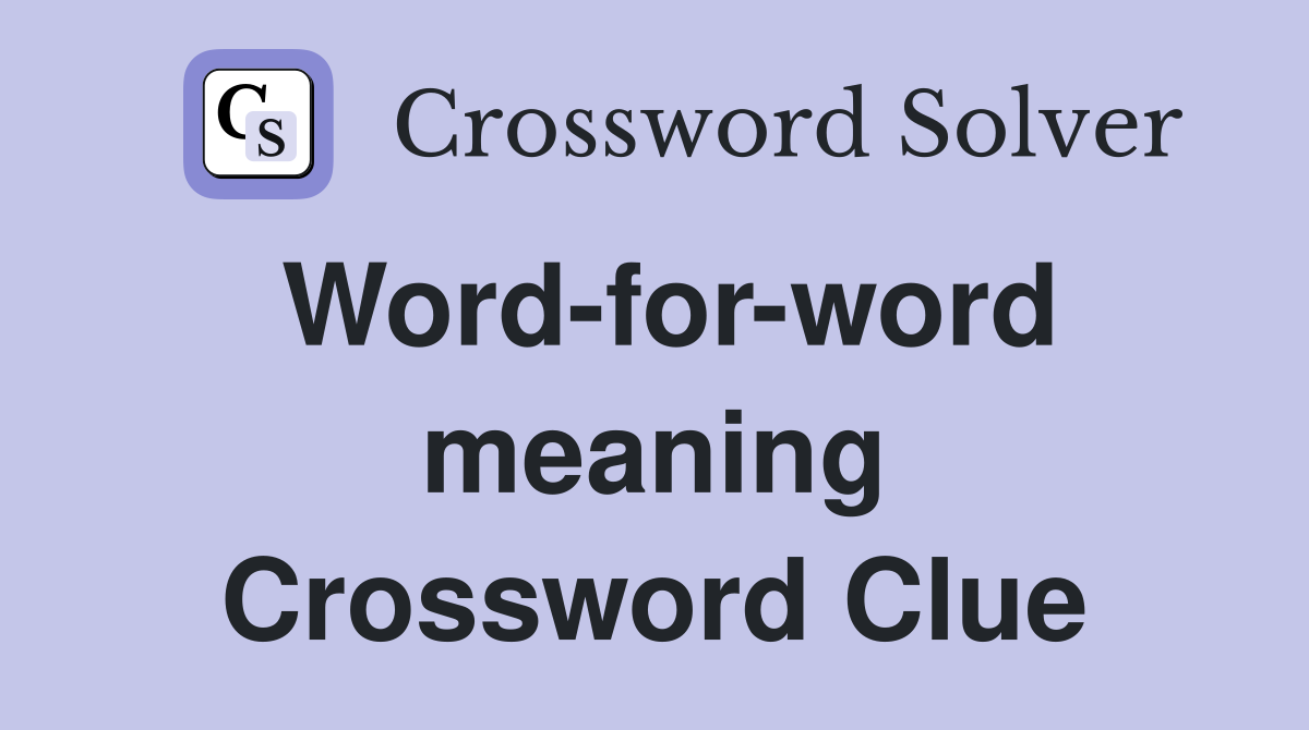 Word-for-word meaning Crossword Clue