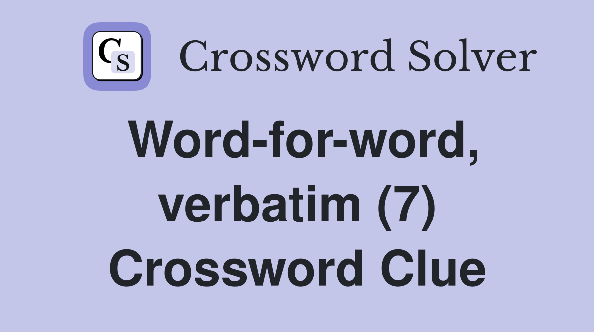 Word-for-word, verbatim (7) Crossword Clue
