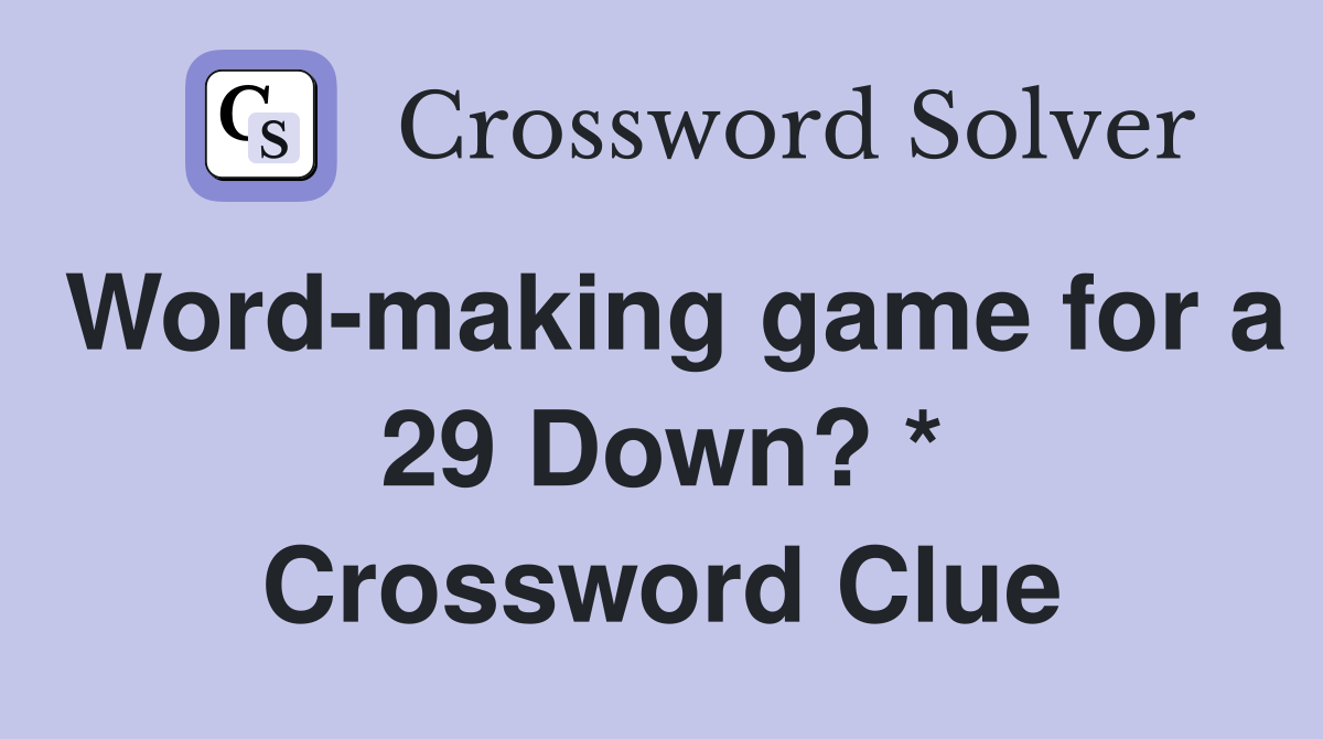 Word-making game for a 29 Down? * Crossword Clue