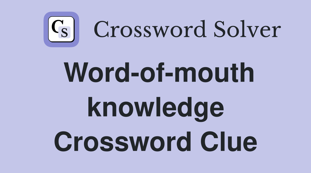 Word-of-mouth knowledge Crossword Clue