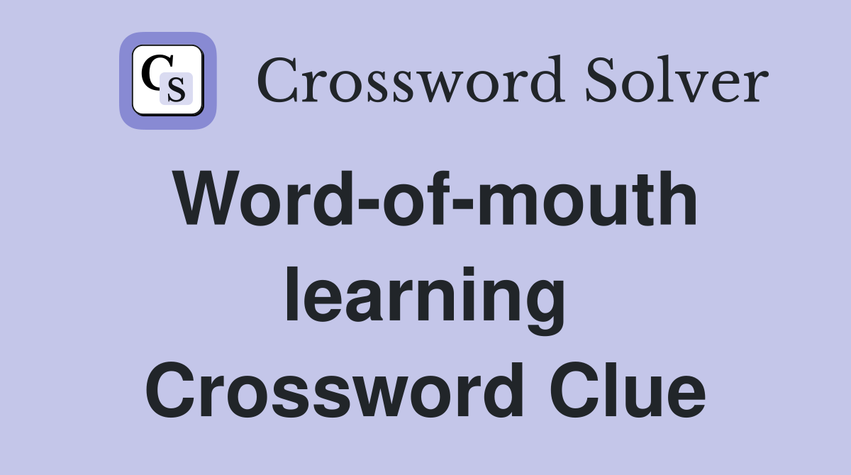 Word-of-mouth learning Crossword Clue