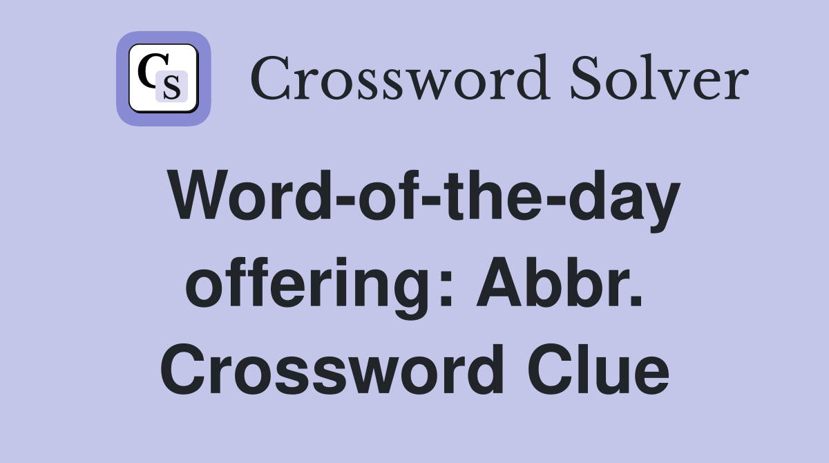 Word-of-the-day offering: Abbr. Crossword Clue