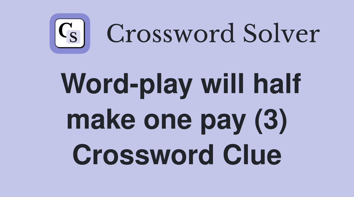 Word-play will half make one pay (3) Crossword Clue
