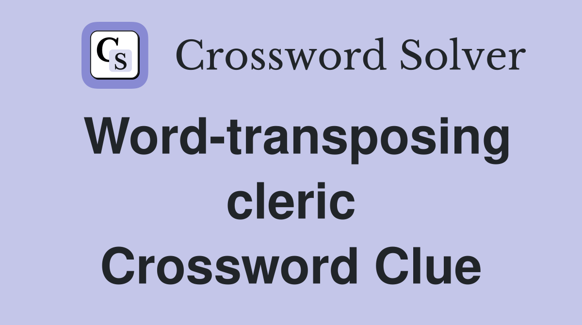 Word-transposing cleric Crossword Clue