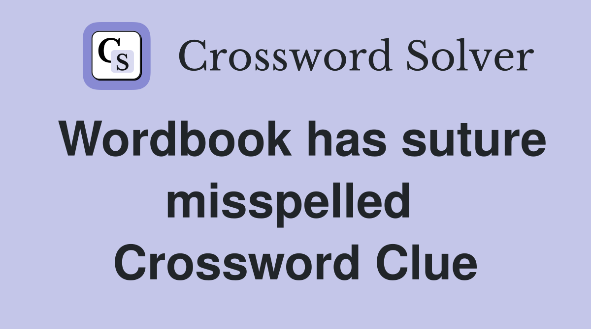 Wordbook has suture misspelled  Crossword Clue