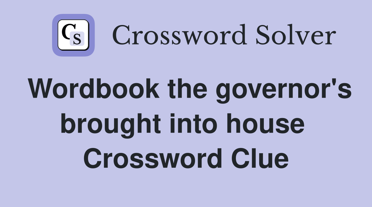 Wordbook the governor's brought into house  Crossword Clue