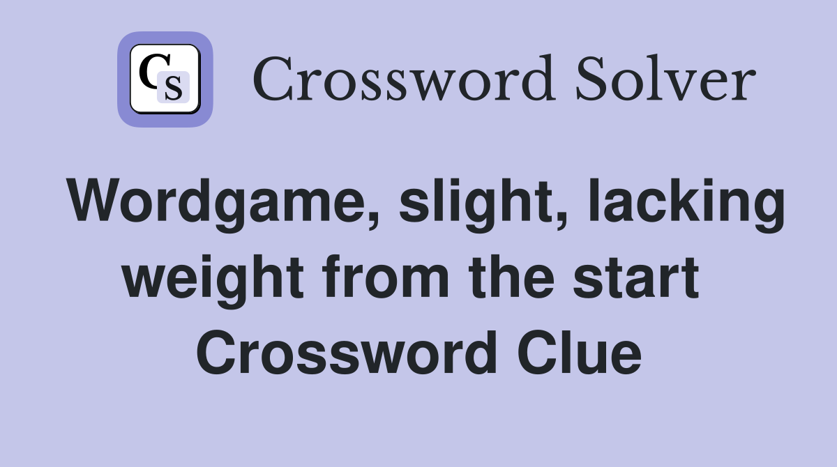 Wordgame, slight, lacking weight from the start  Crossword Clue