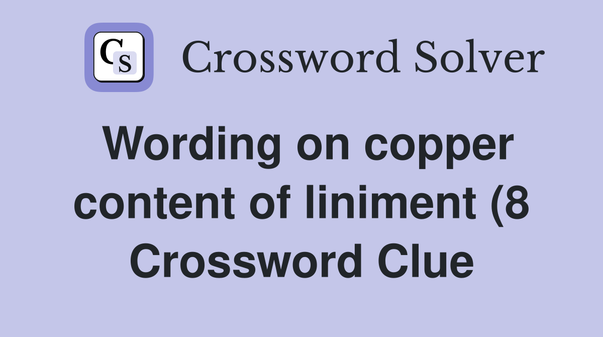 Wording on copper content of liniment (8) Crossword Clue Answers Wording on copper content of liniment (8) Crossword Clue Answers