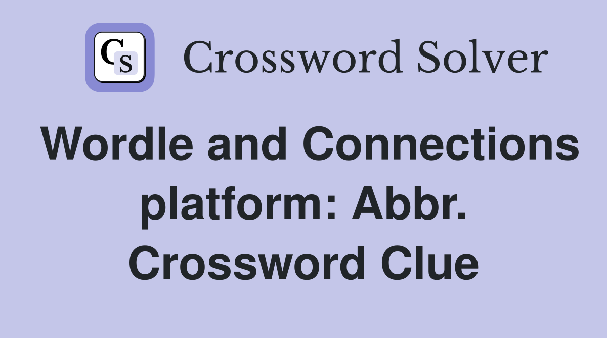 Wordle and Connections platform: Abbr. Crossword Clue