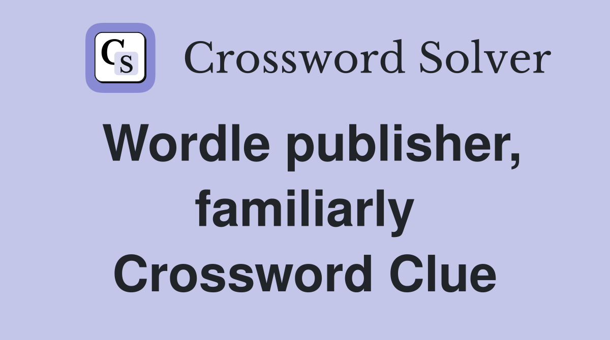Wordle publisher, familiarly Crossword Clue