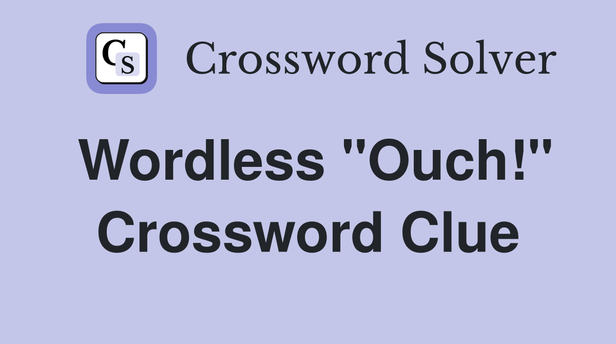 Wordless "Ouch!" Crossword Clue