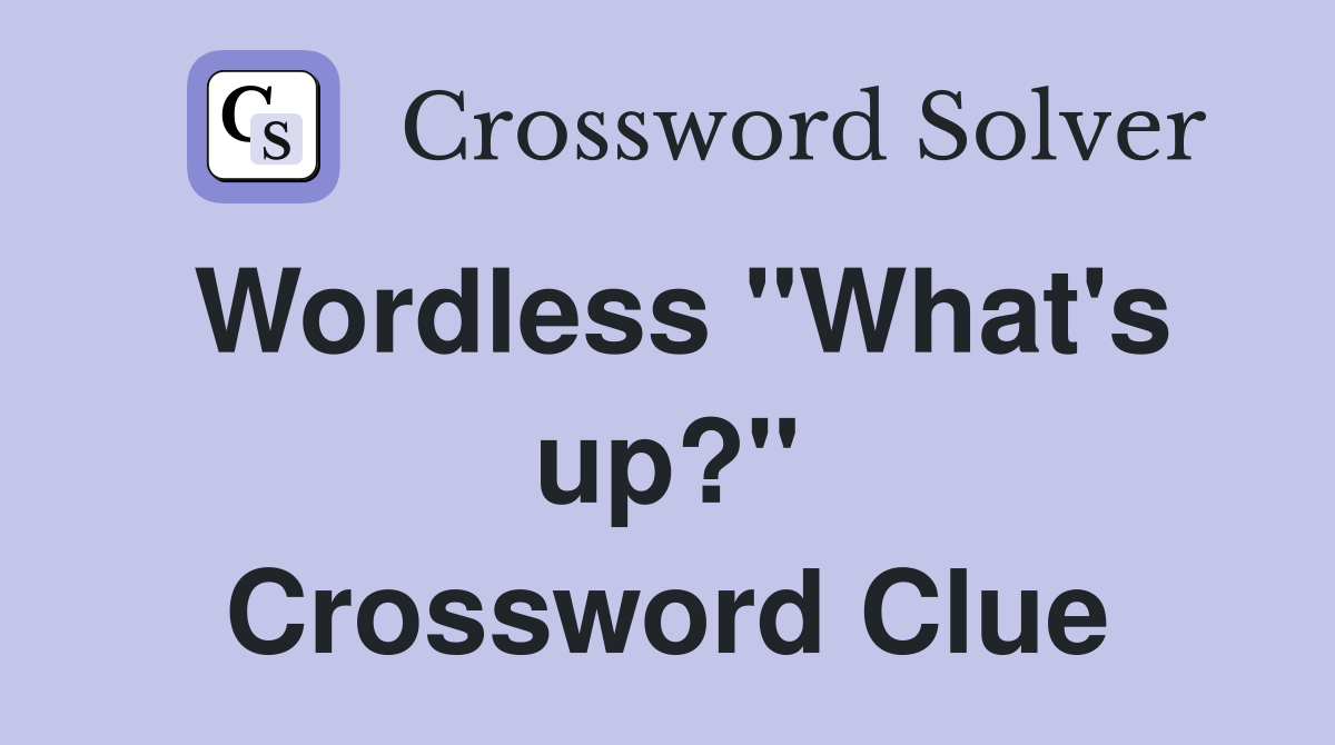 Wordless "What's up?" Crossword Clue