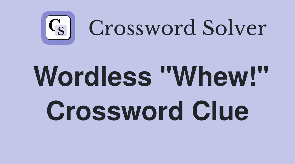 Wordless "Whew!" Crossword Clue
