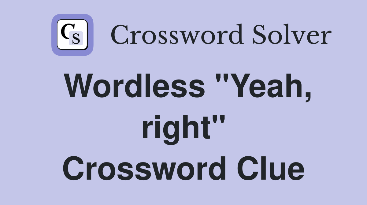 Wordless "Yeah, right" Crossword Clue