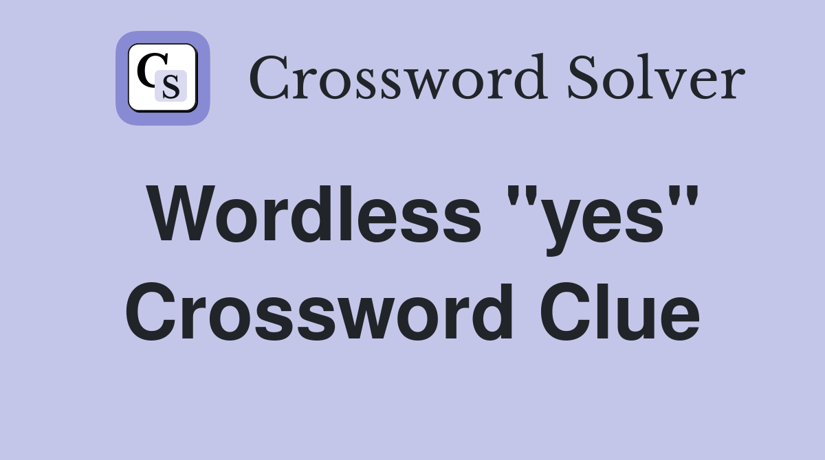 Wordless "yes" Crossword Clue