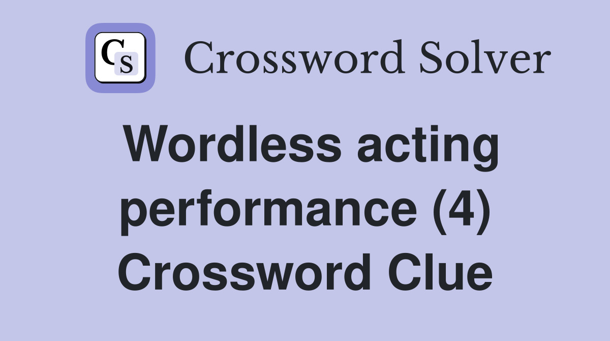 Wordless acting performance (4) Crossword Clue