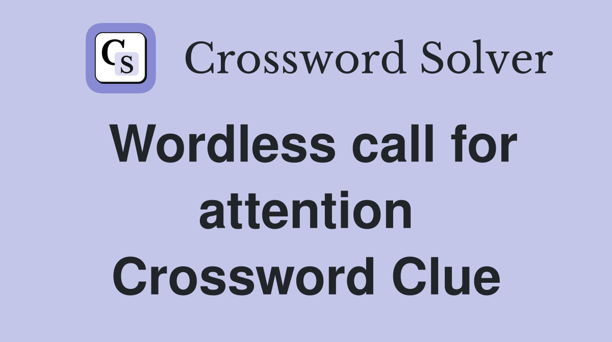 Wordless call for attention Crossword Clue