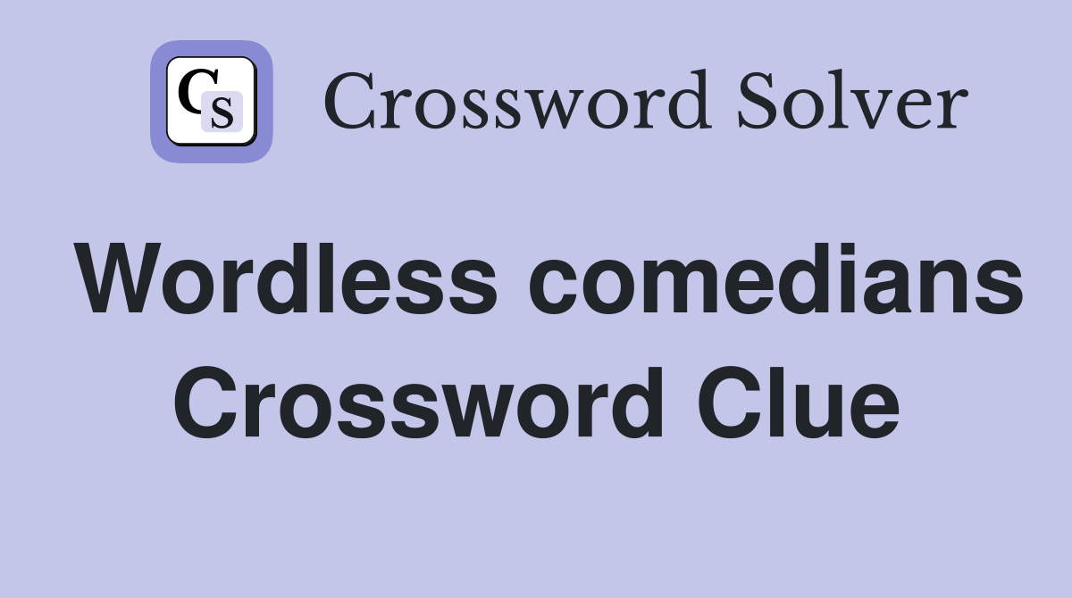 Wordless comedians Crossword Clue