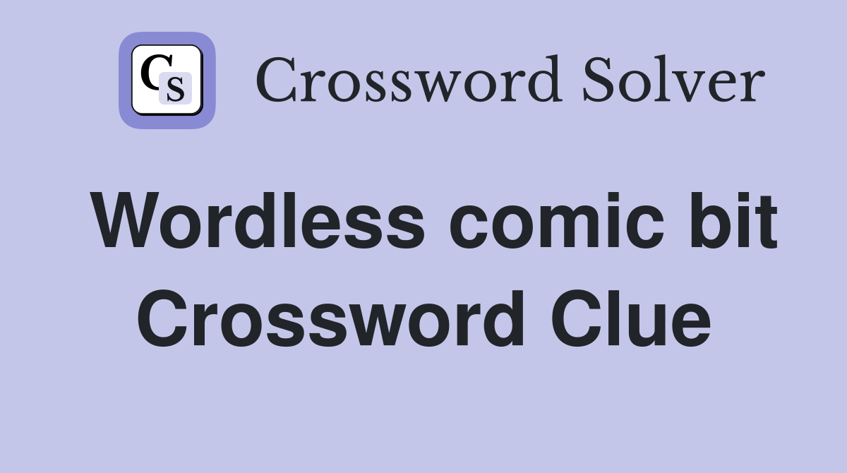 Wordless comic bit Crossword Clue
