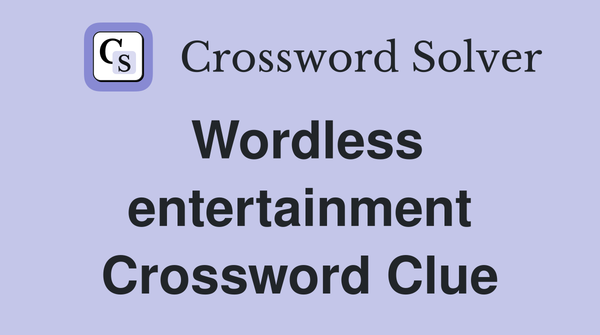 Wordless entertainment Crossword Clue