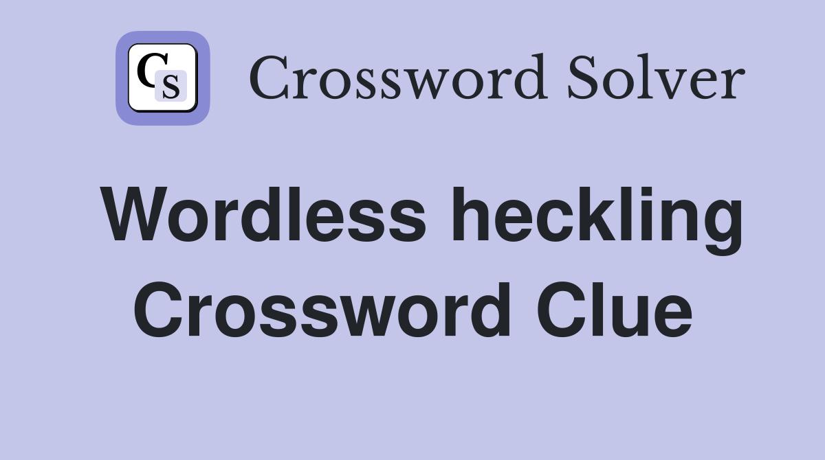 Wordless heckling Crossword Clue
