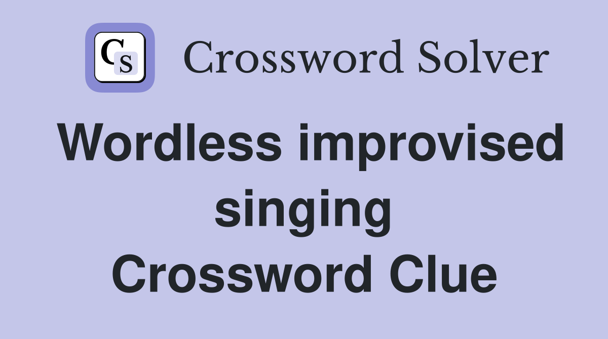 Wordless improvised singing Crossword Clue