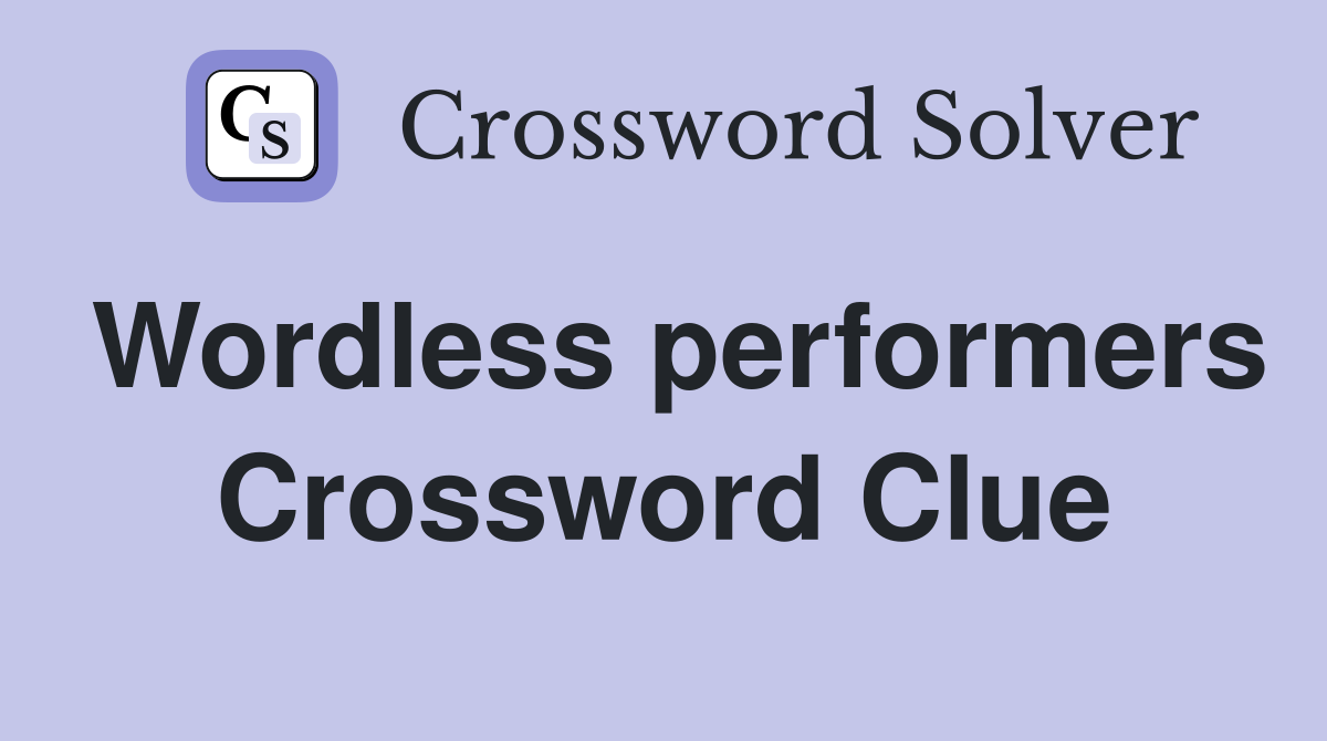 Wordless performers Crossword Clue