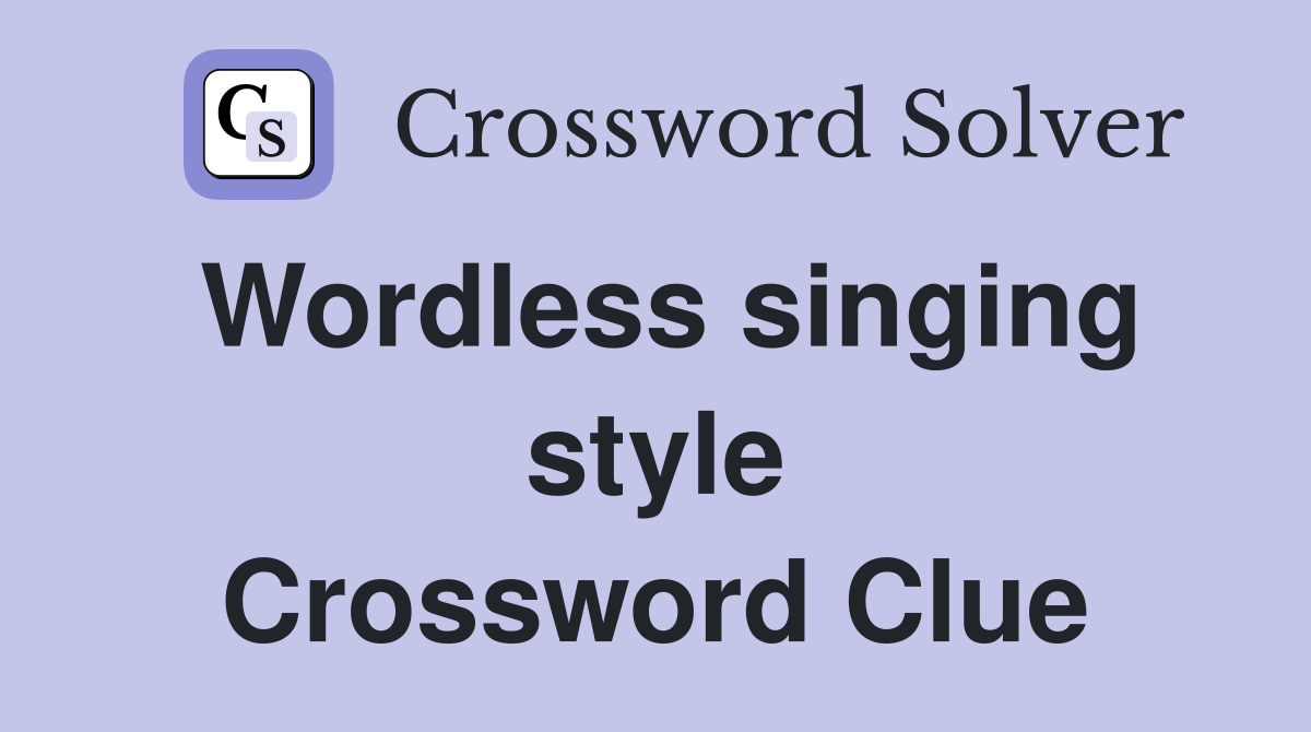 Wordless singing style Crossword Clue