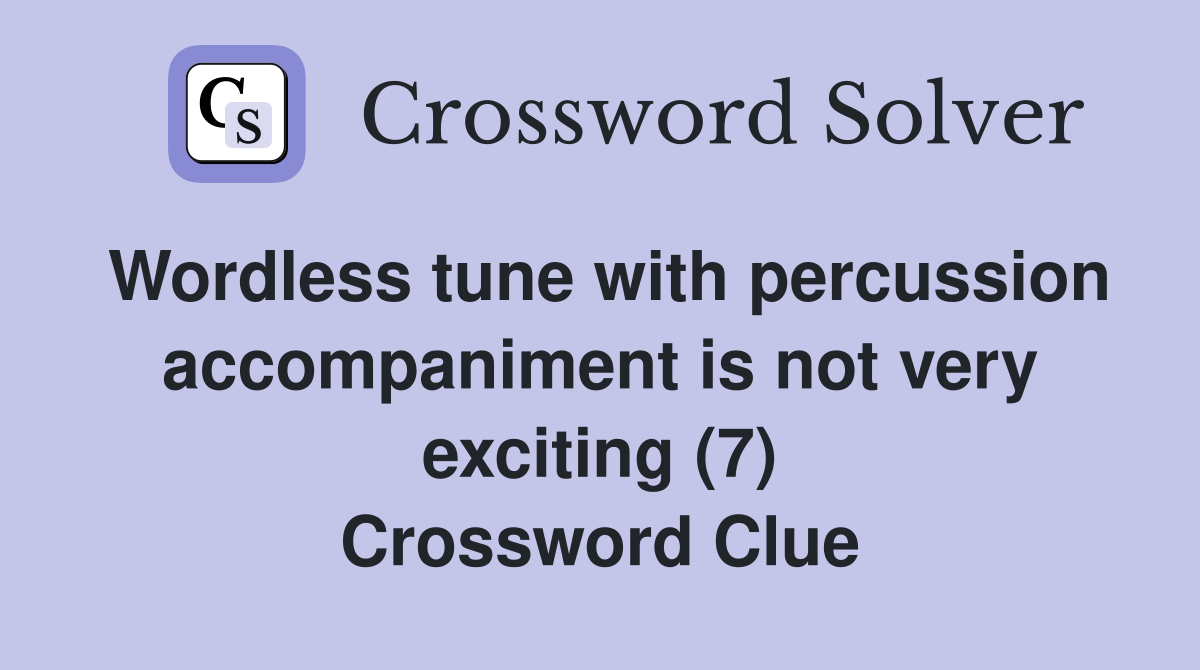 Wordless tune with percussion accompaniment is not very exciting (7) Crossword Clue