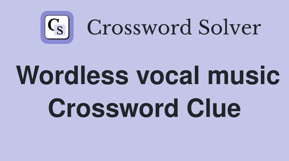Wordless vocal music Crossword Clue