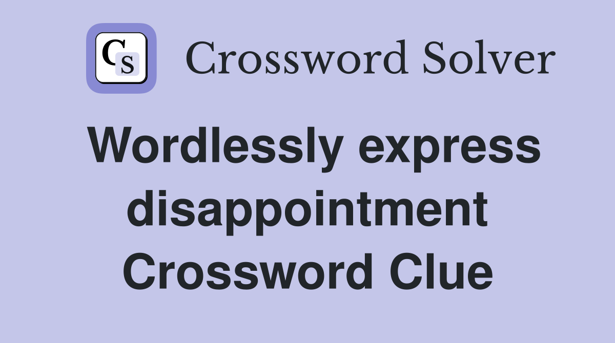Wordlessly express disappointment Crossword Clue