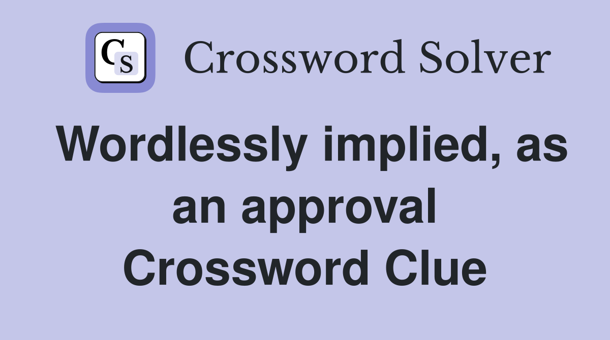 Wordlessly implied, as an approval Crossword Clue