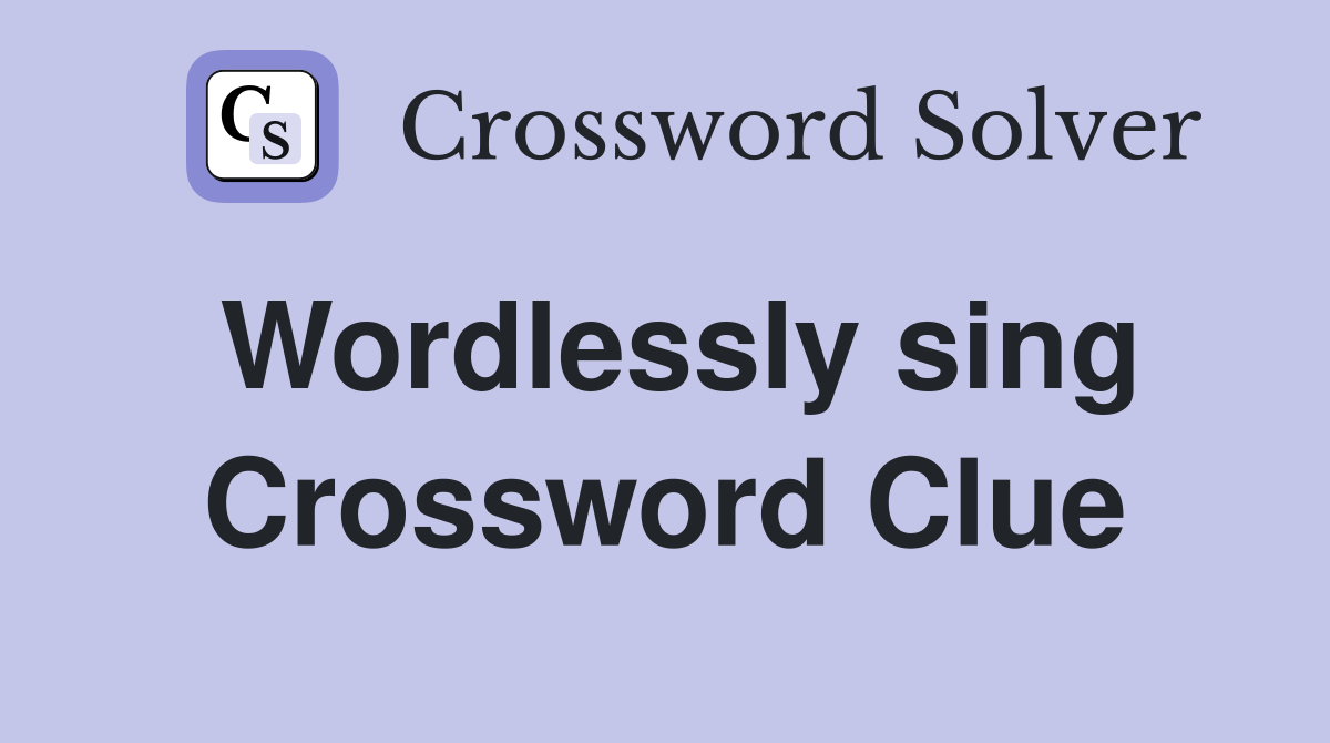 Wordlessly sing Crossword Clue