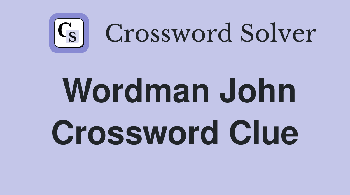 Wordman John Crossword Clue