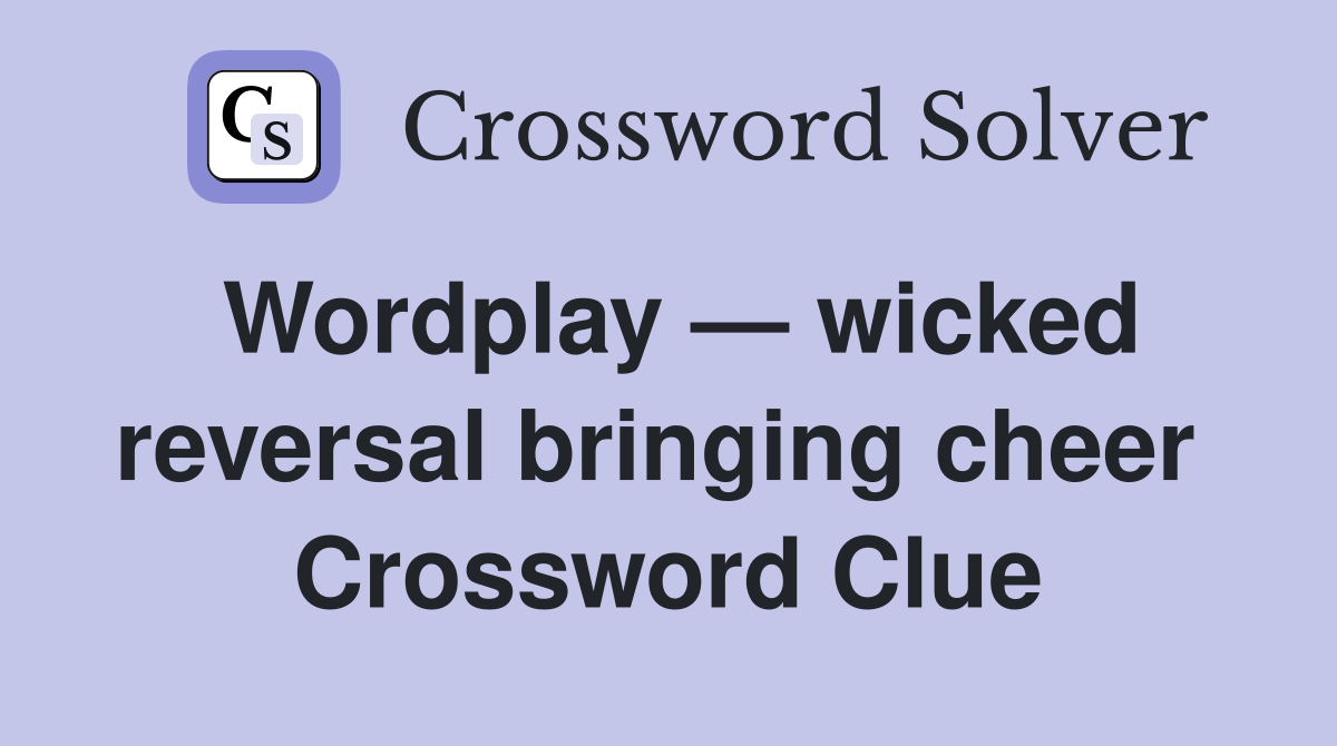 Wordplay — wicked reversal bringing cheer  Crossword Clue
