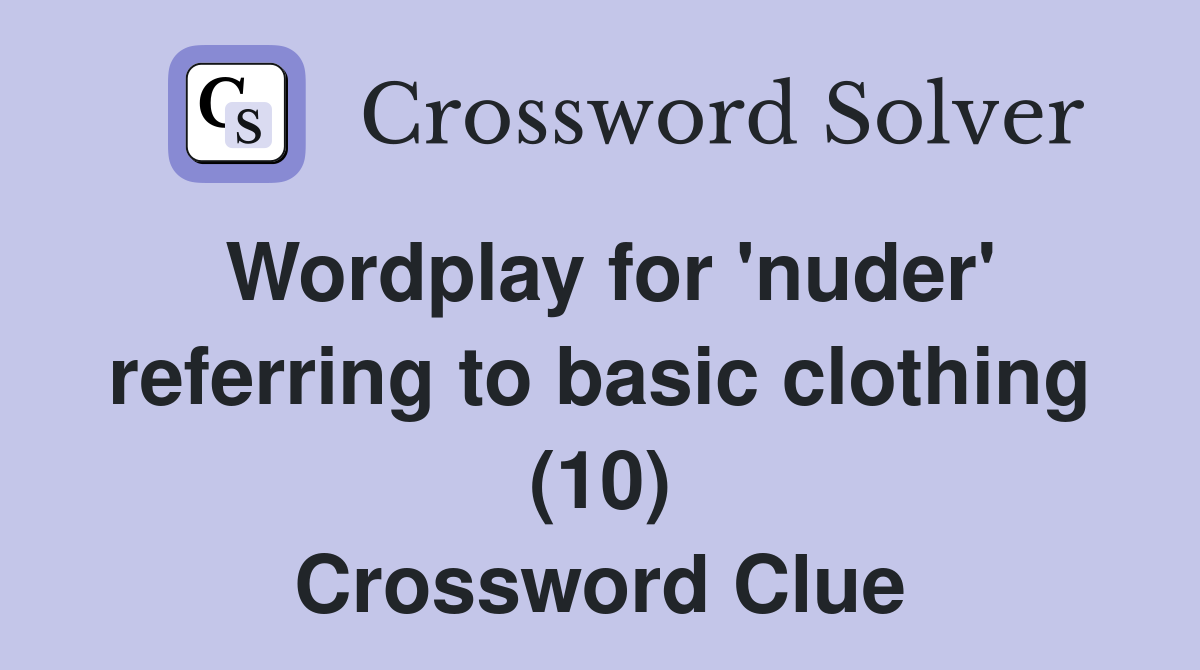 Wordplay for 'nuder' referring to basic clothing (10) Crossword Clue