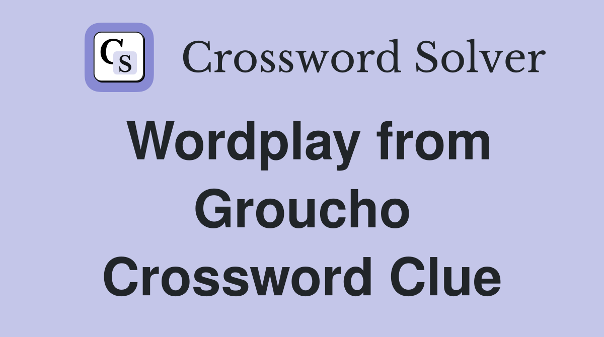 Wordplay from Groucho Crossword Clue