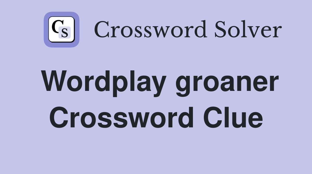 Wordplay groaner Crossword Clue