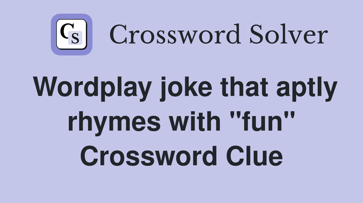 Wordplay joke that aptly rhymes with "fun" Crossword Clue