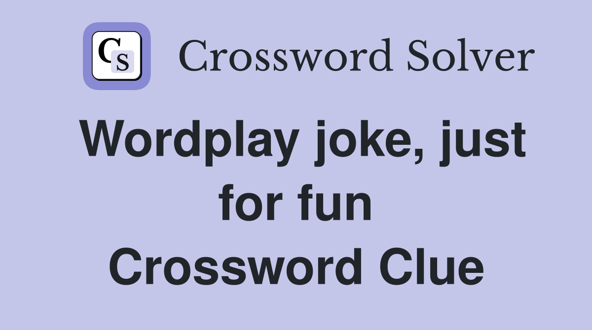 Wordplay joke, just for fun Crossword Clue